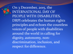 On 3 December, 2015, the INTERNATIONAL DAY OF PEOPLE WITH DISABILITIES, DRPI celebrates the human rights principles and echoes the countless voices of people with disabilities around the world in calling for dignity, autonomy, non-discrimination, inclusion, and respect for difference. 