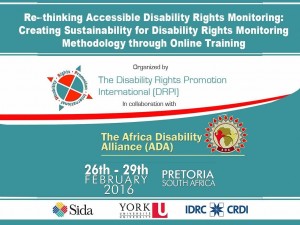 Re-thinking Accessible Disability Rights Monitoring: Creating Sustainability through Disability Rights Monitoring through online training.  Organized by DRPI in collaboration with the Africa Disability Alliance (ADA) 26-29 Feb 2016, Pretoria, South Africa.  SIDA (logo); YorkU (logo); IDRC (logo).